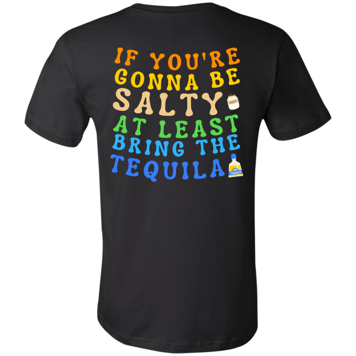 If You're Gonna Be Salty at Least Bring The Tequila Shirt