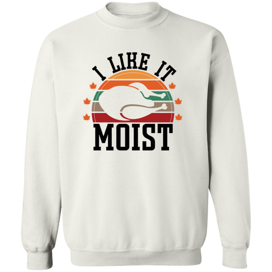 I Like It Moist Turkey Sweatshirt