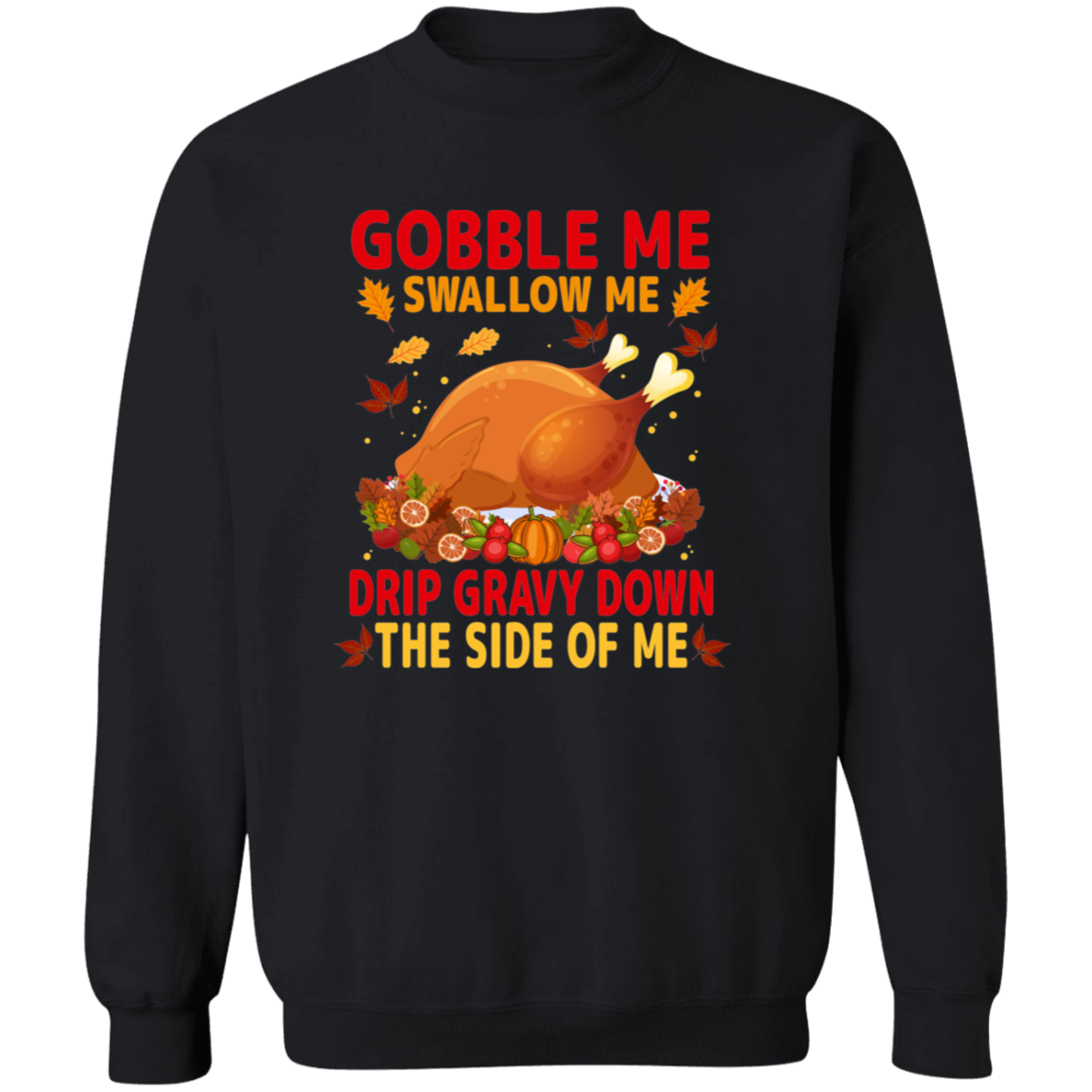Gobble Me Swallow Me Drip Gravy Down The Side Of Me Sweatshirt