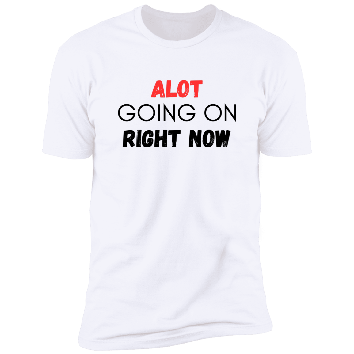 ALOT Going on Right Now Shirt