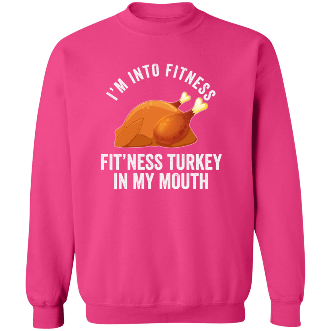 I'm Into Fit'ness Turkey In My Mouth Sweatshirt