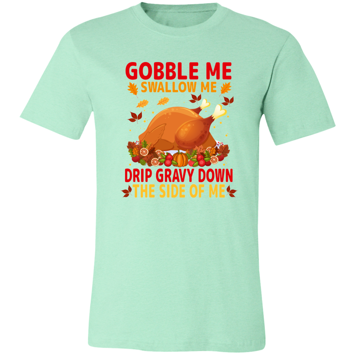 Gobble Me Swallow Me Drip Gravy Down The Side Of Me  Shirt