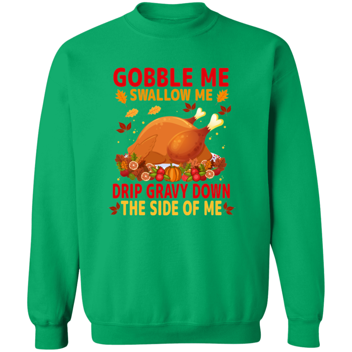Gobble Me Swallow Me Drip Gravy Down The Side Of Me Sweatshirt
