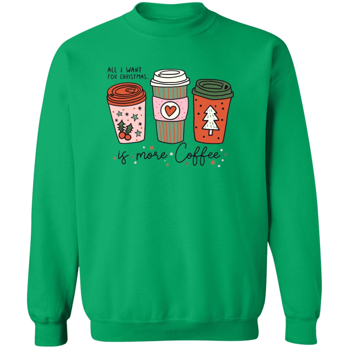 All I Want For Christmas Is More Coffee Sweatshirt